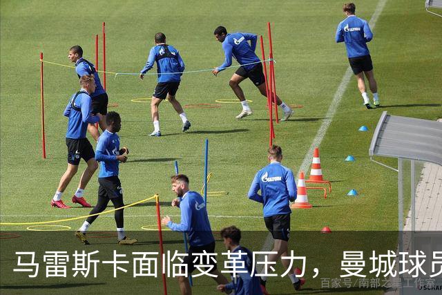马雷斯卡面临变革压力，曼城球员情绪波动明显